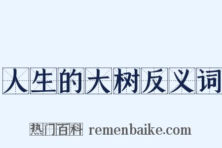人生的大树反义词是什么意思的图片